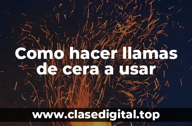 Como hacer llamas de cera a usar