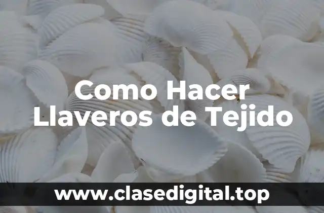 ¿Qué Son los Llaveros de Tejido?