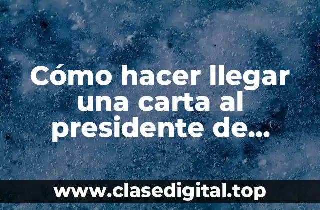Cómo hacer llegar una carta al presidente de México
