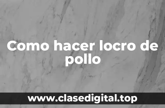¿Qué es el locro de pollo y para qué sirve?