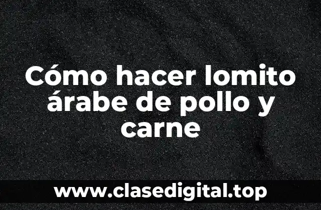 Cómo hacer lomito árabe de pollo y carne