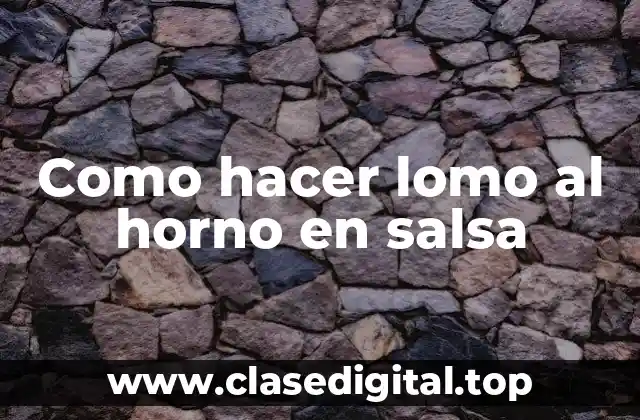 Como hacer lomo al horno en salsa