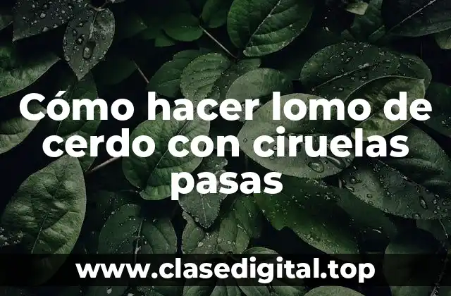 Cómo hacer lomo de cerdo con ciruelas pasas