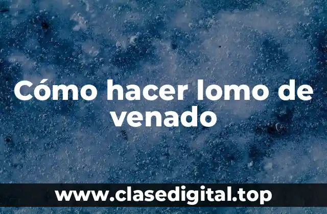 ¿Qué es el lomo de venado y cómo se come?