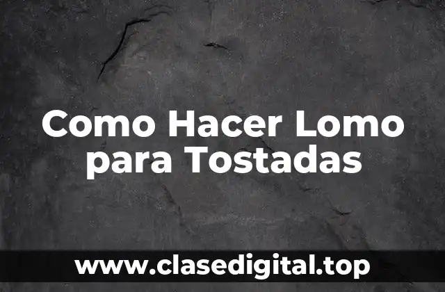 Como Hacer Lomo para Tostadas