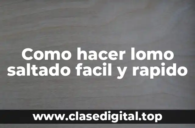 Como hacer lomo saltado facil y rapido