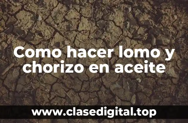 Como hacer lomo y chorizo en aceite
