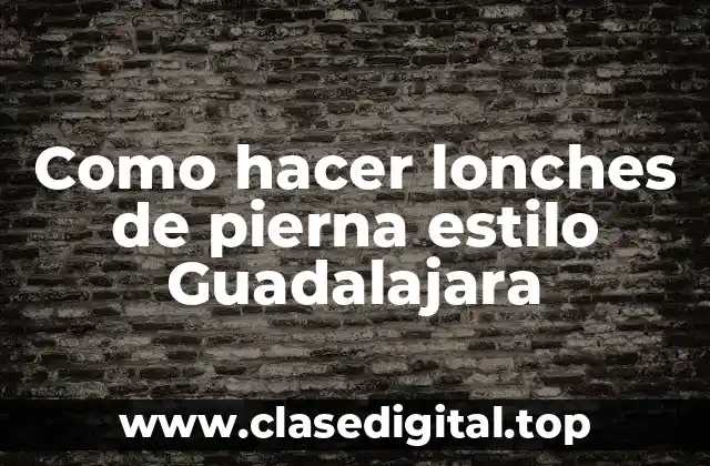 Como hacer lonches de pierna estilo Guadalajara