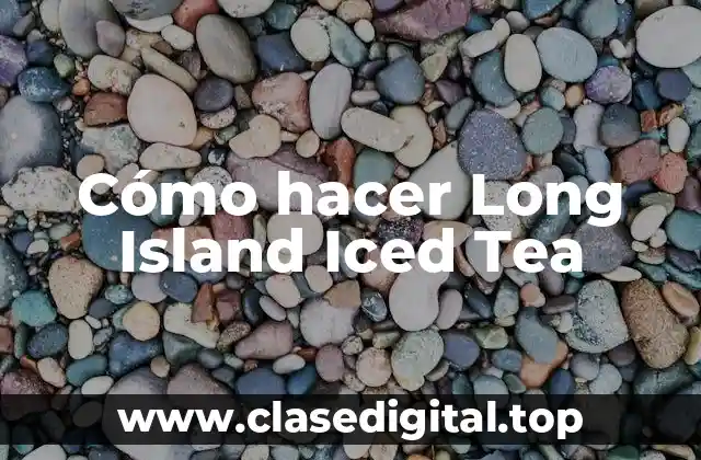 Cómo hacer Long Island Iced Tea