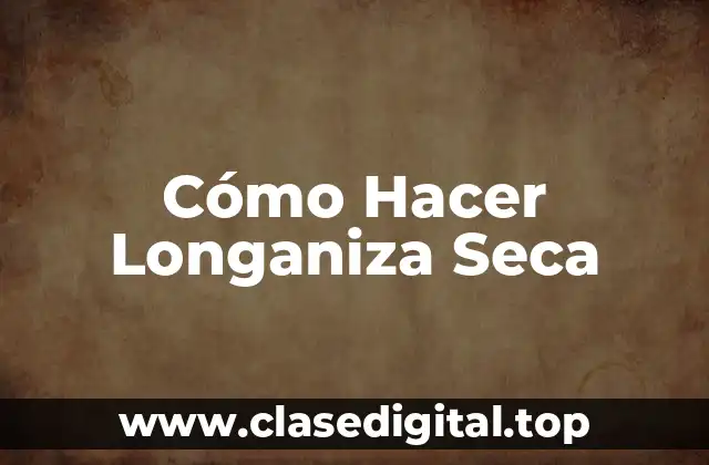 Cómo Hacer Longaniza Seca