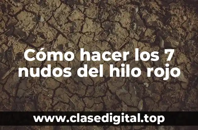 Cómo hacer los 7 nudos del hilo rojo