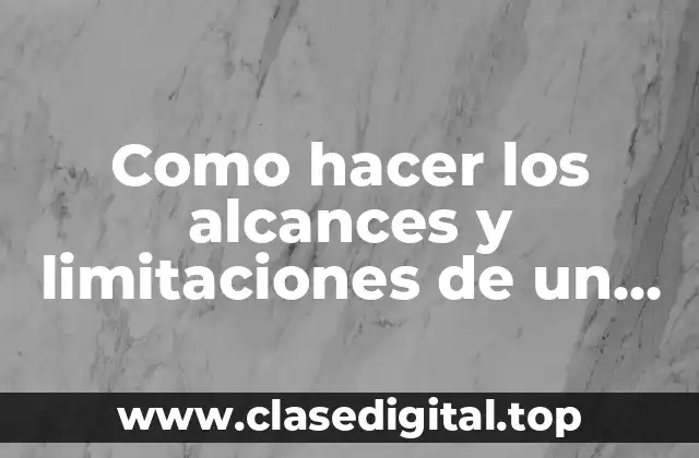 Como hacer los alcances y limitaciones de un trabajo