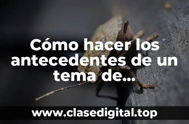 Cómo hacer los antecedentes de un tema de investigación