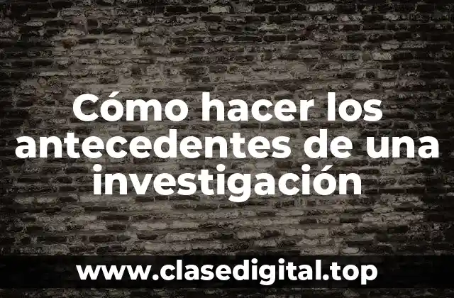Cómo hacer los antecedentes de una investigación