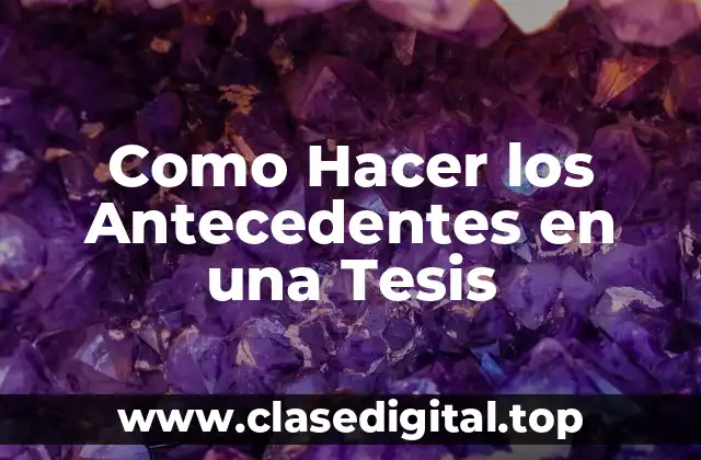 Como Hacer los Antecedentes en una Tesis