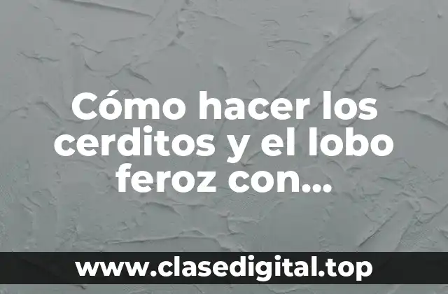 Cómo hacer los cerditos y el lobo feroz con limpiapipas