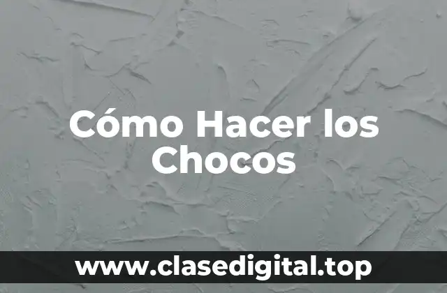 Cómo Hacer los Chocos
