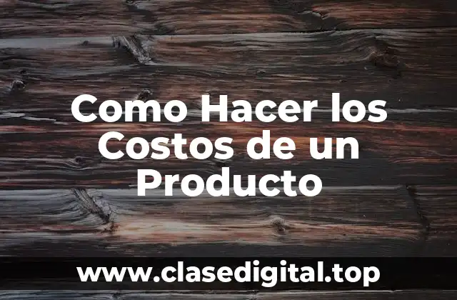 Como Hacer los Costos de un Producto
