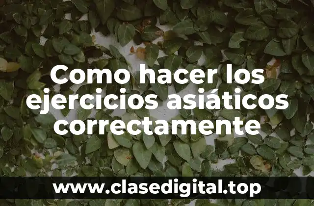 Como hacer los ejercicios asiáticos correctamente