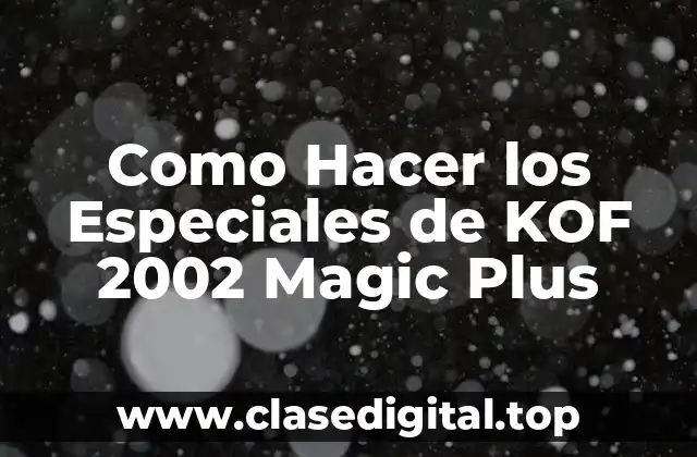 Como Hacer los Especiales de KOF 2002 Magic Plus