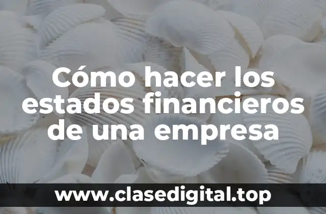 Cómo hacer los estados financieros de una empresa