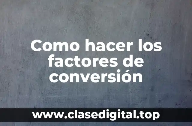 Como hacer los factores de conversión