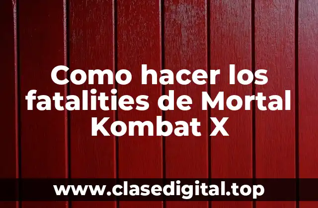 Como hacer los fatalities de Mortal Kombat X