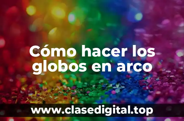 Cómo hacer los globos en arco
