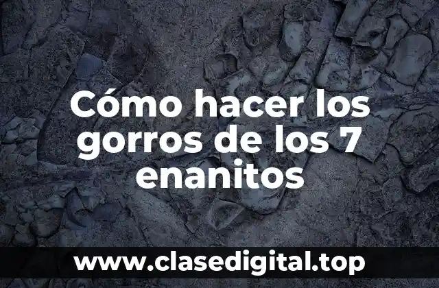 Cómo hacer los gorros de los 7 enanitos