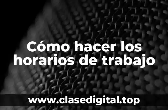 Cómo hacer los horarios de trabajo