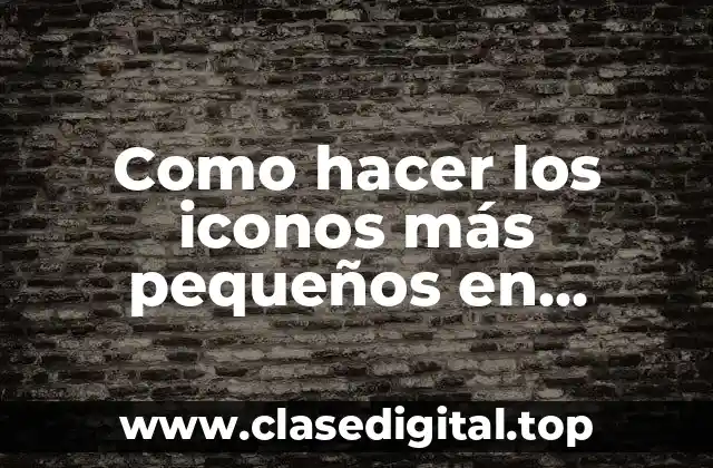 Como hacer los iconos más pequeños en Windows 7