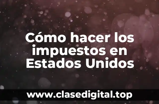 Cómo hacer los impuestos en Estados Unidos