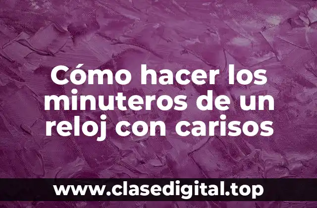 Cómo hacer los minuteros de un reloj con carisos