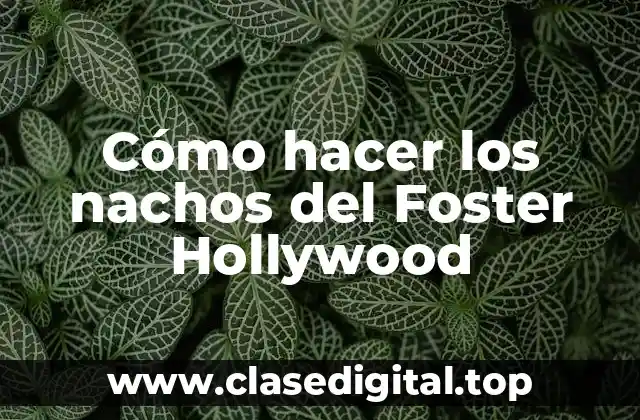 Cómo hacer los nachos del Foster Hollywood