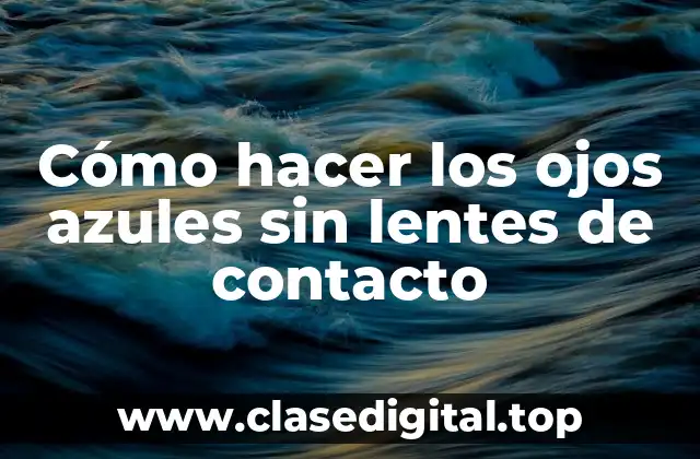 Cómo hacer los ojos azules sin lentes de contacto