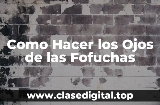 Que son los Ojos de las Fofuchas y Cómo se Usan