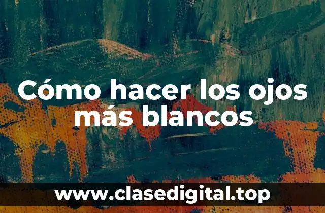 Cómo hacer los ojos más blancos