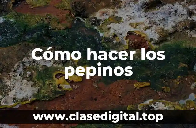 Cómo hacer los pepinos