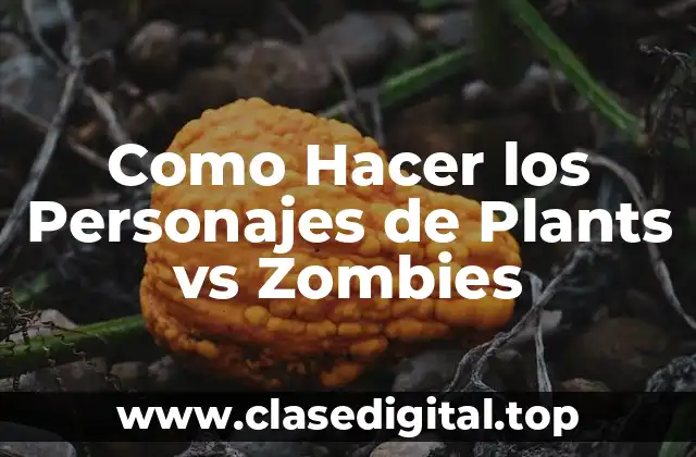 Como Hacer los Personajes de Plants vs Zombies