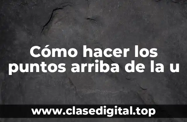 Cómo hacer los puntos arriba de la u