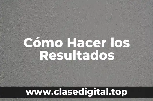 Cómo Hacer los Resultados