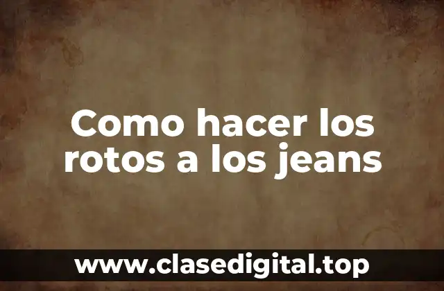 Como hacer los rotos a los jeans