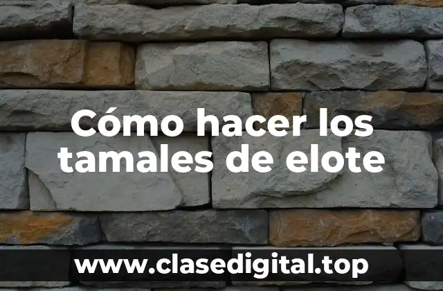 Cómo hacer los tamales de elote