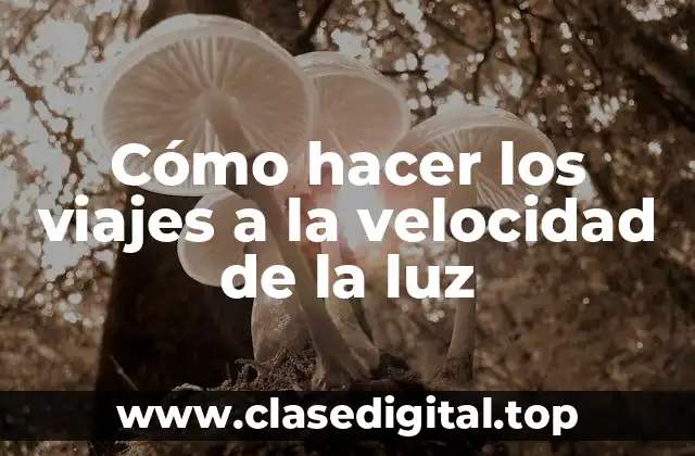 Cómo hacer los viajes a la velocidad de la luz