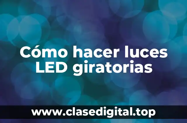 Cómo hacer luces LED giratorias