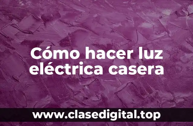 Cómo hacer luz eléctrica casera