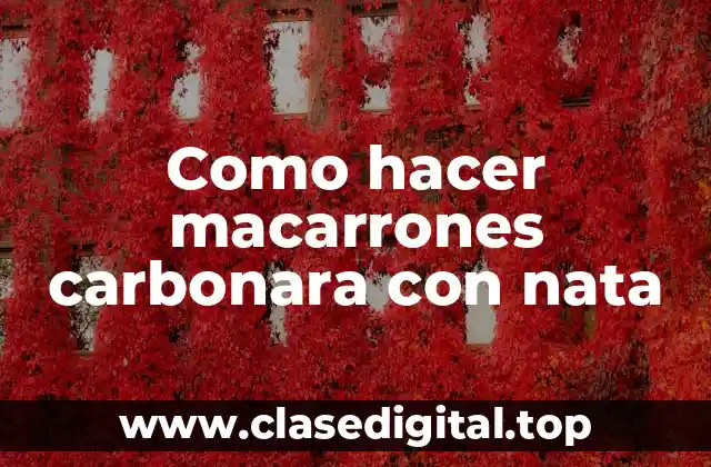 Como hacer macarrones carbonara con nata