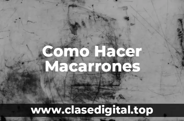 ¿Qué son los Macarrones y para qué Sirven?