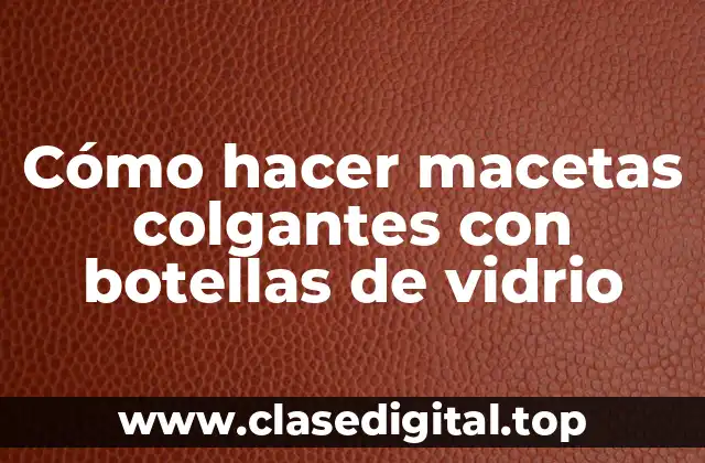 Cómo hacer macetas colgantes con botellas de vidrio