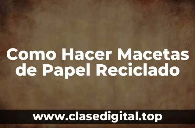 Como Hacer Macetas de Papel Reciclado